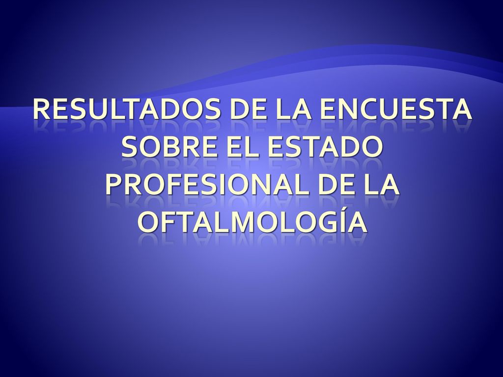 RESULTADOS DE LA ENCUESTA SOBRE EL ESTADO PROFESIONAL DE LA OFTALMOLOGÍA