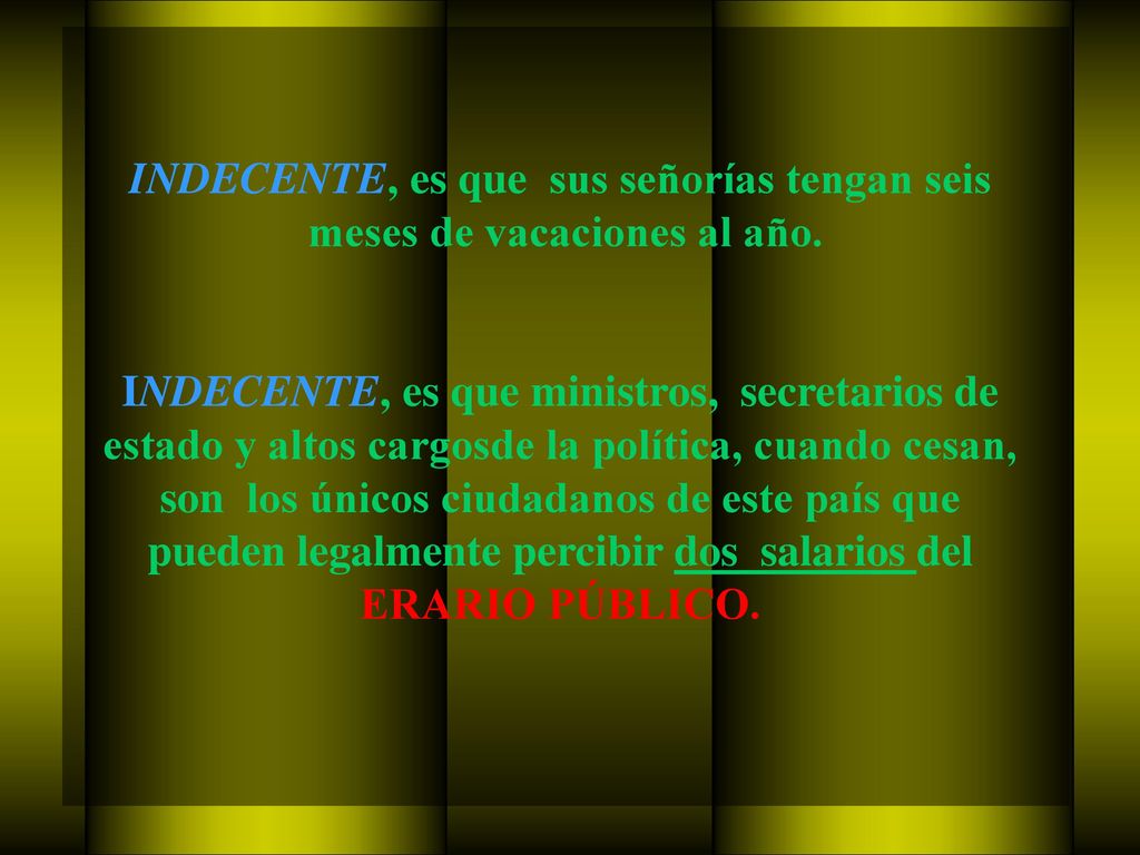 INDECENTE, es que sus señorías tengan seis meses de vacaciones al año.