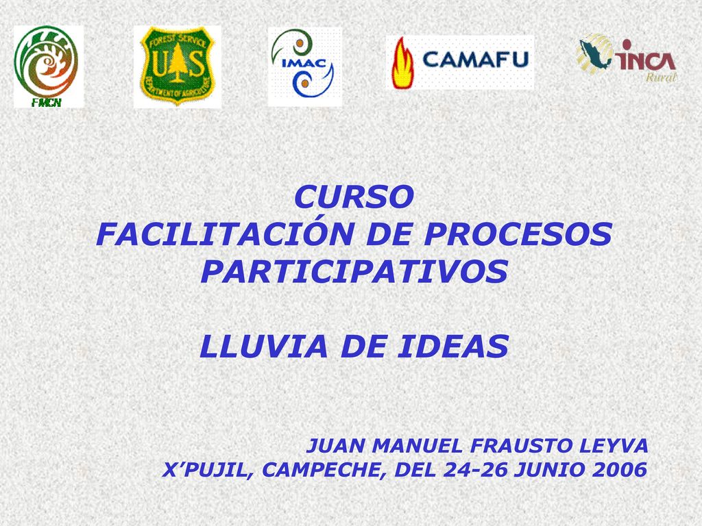 CURSO FACILITACIÓN DE PROCESOS PARTICIPATIVOS LLUVIA DE IDEAS JUAN MANUEL FRAUSTO LEYVA X’PUJIL, CAMPECHE, DEL JUNIO 2006