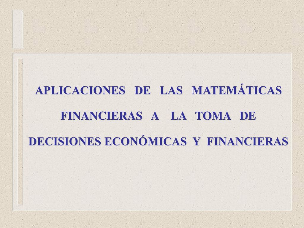 APLICACIONES DE LAS MATEMÁTICAS FINANCIERAS A LA TOMA DE DECISIONES ECONÓMICAS Y FINANCIERAS