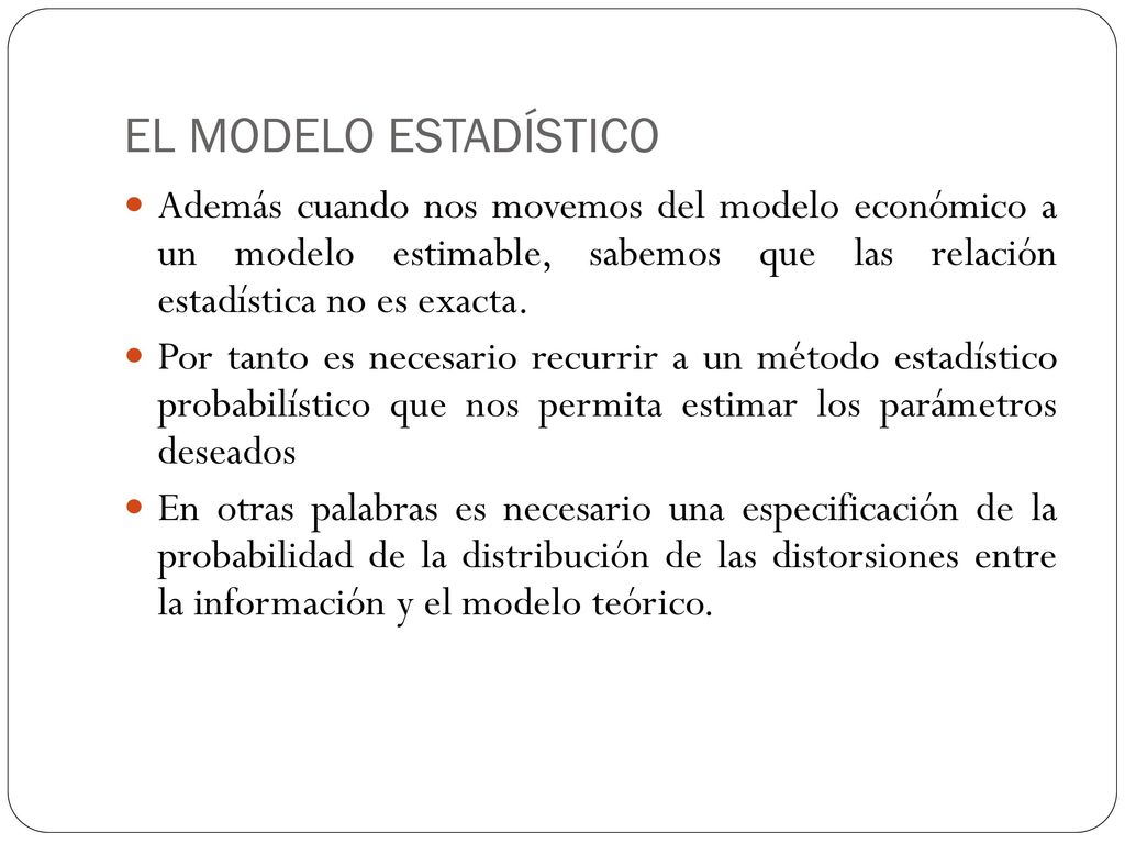 EL MODELO ESTADÍSTICO Además cuando nos movemos del modelo económico a un modelo estimable, sabemos que las relación estadística no es exacta.