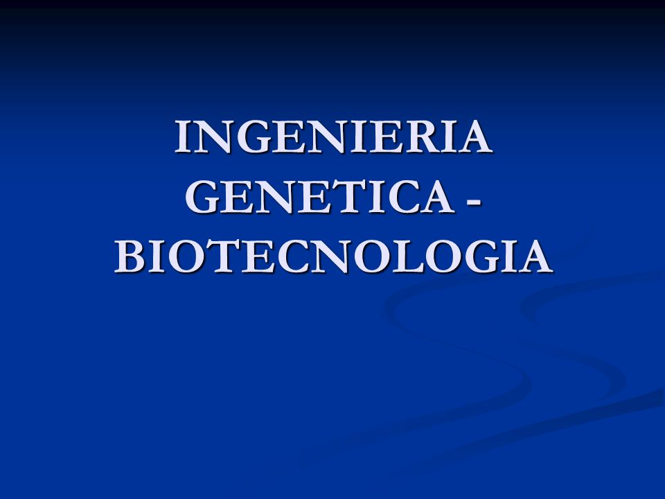 INGENIERIA GENETICA - BIOTECNOLOGIA