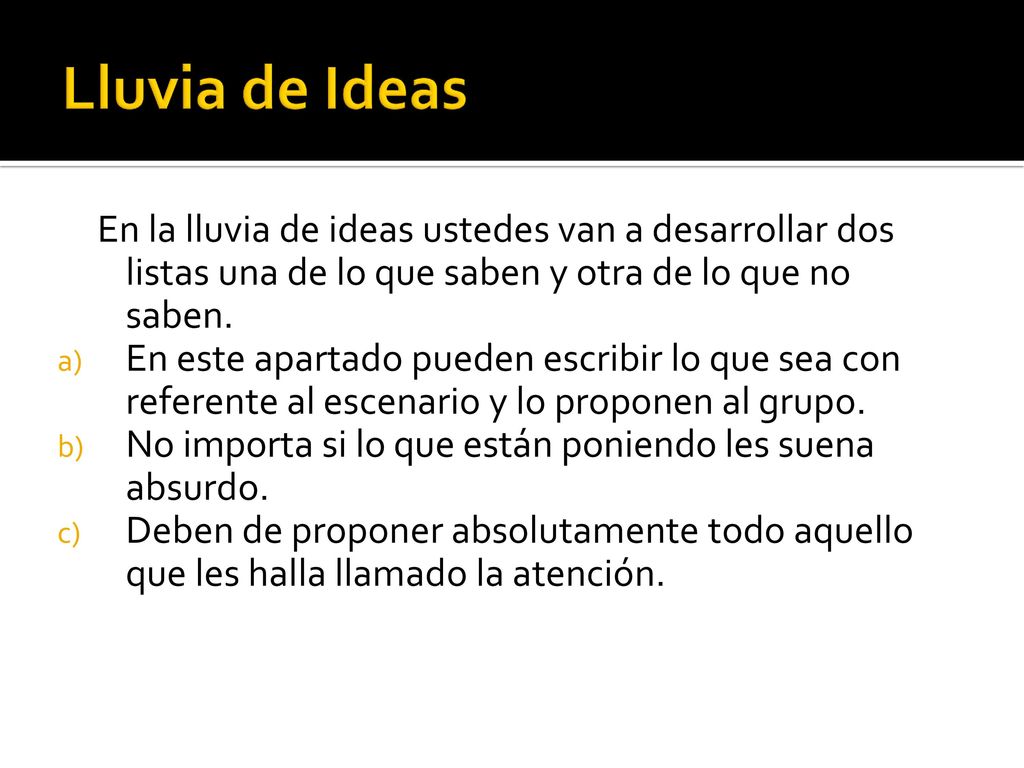 Lluvia de Ideas En la lluvia de ideas ustedes van a desarrollar dos listas una de lo que saben y otra de lo que no saben.
