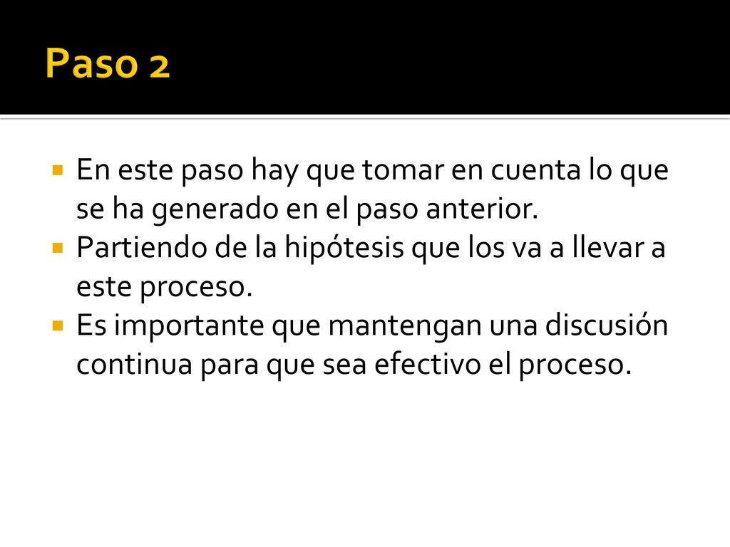 Paso 2 En este paso hay que tomar en cuenta lo que se ha generado en el paso anterior. Partiendo de la hipótesis que los va a llevar a este proceso.