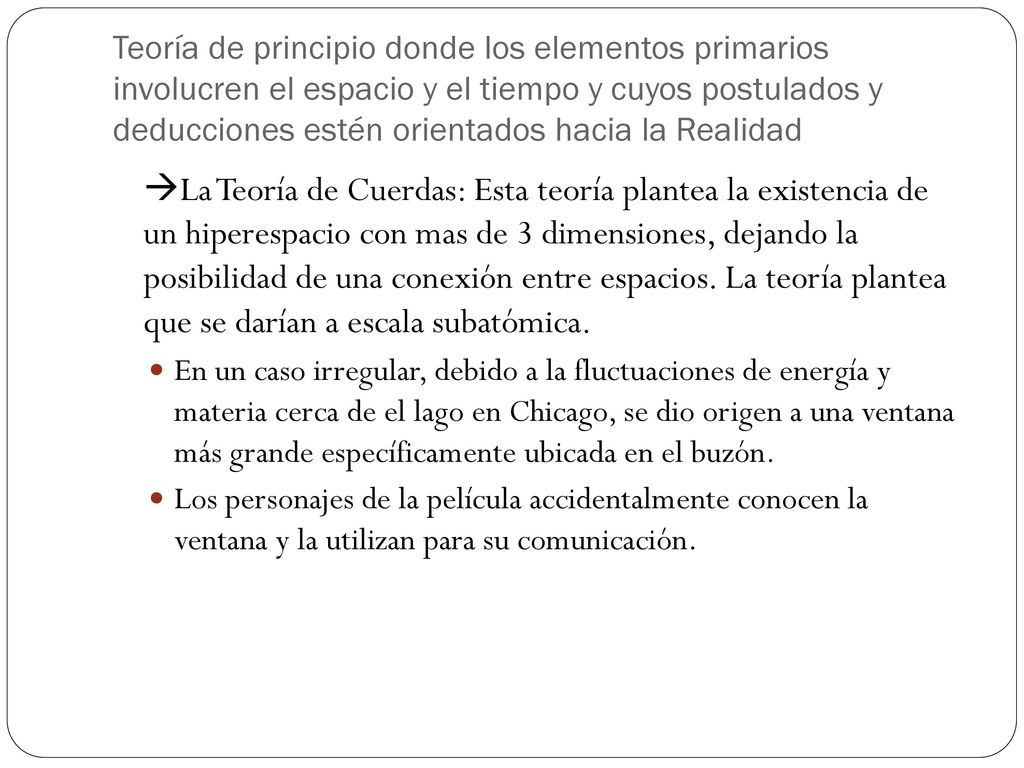 Teoría de principio donde los elementos primarios involucren el espacio y el tiempo y cuyos postulados y deducciones estén orientados hacia la Realidad