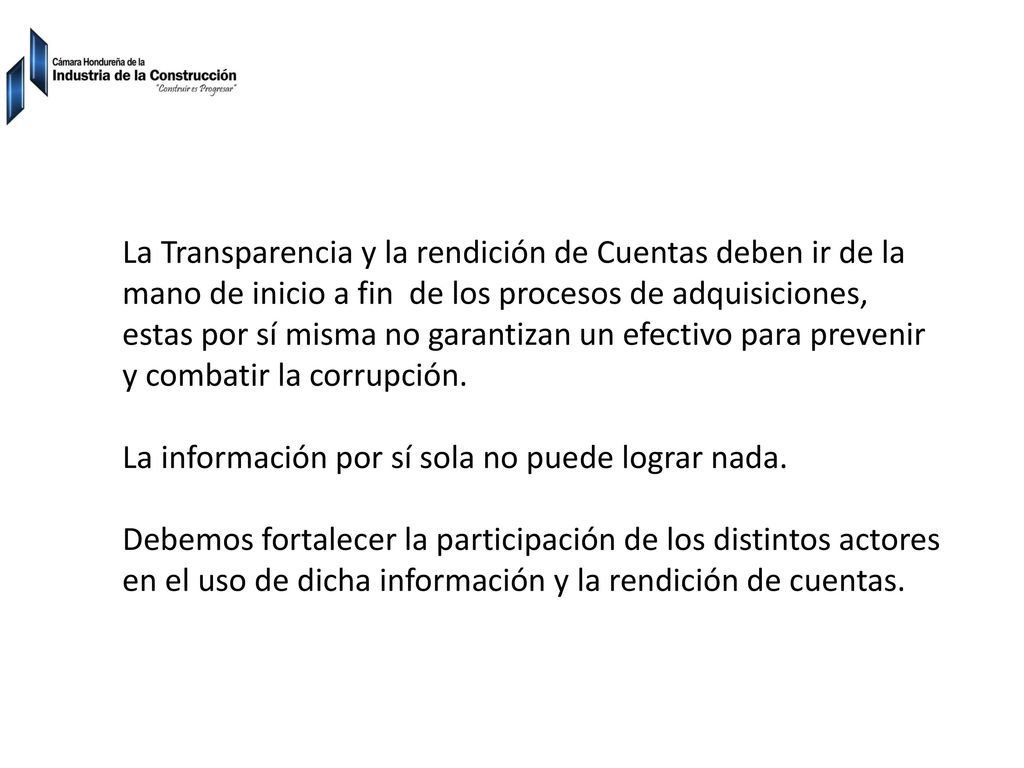 La Transparencia y la rendición de Cuentas deben ir de la mano de inicio a fin de los procesos de adquisiciones, estas por sí misma no garantizan un efectivo para prevenir y combatir la corrupción.