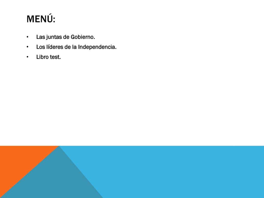 Menú: Las juntas de Gobierno. Los líderes de la Independencia.