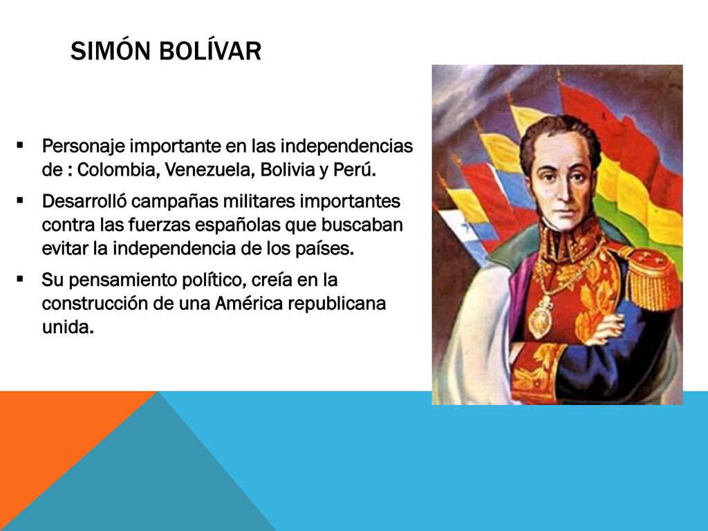 Simón bolívar Personaje importante en las independencias de : Colombia, Venezuela, Bolivia y Perú.