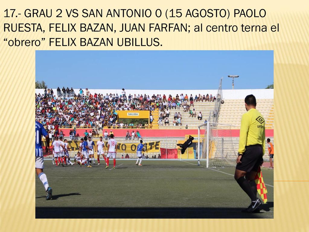 17.- GRAU 2 VS SAN ANTONIO 0 (15 AGOSTO) PAOLO RUESTA, FELIX BAZAN, JUAN FARFAN; al centro terna el obrero FELIX BAZAN UBILLUS.