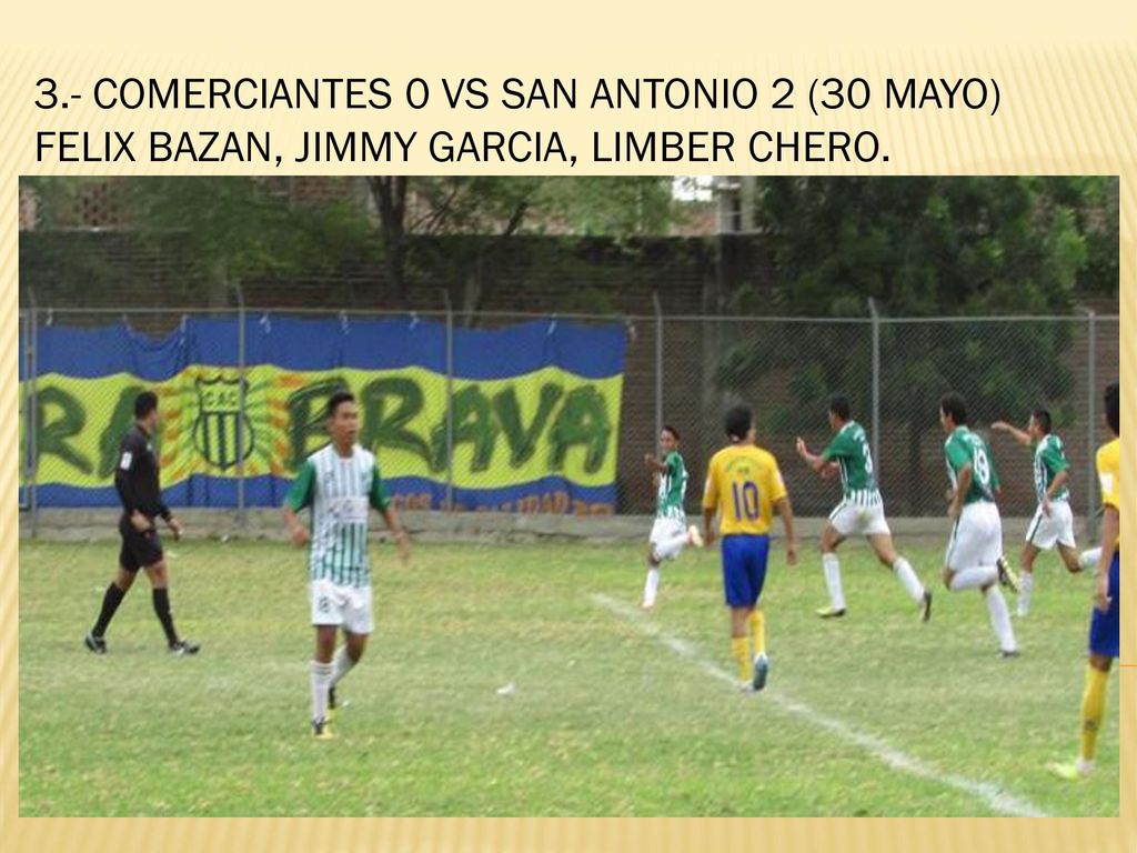 3.- COMERCIANTES 0 VS SAN ANTONIO 2 (30 MAYO) FELIX BAZAN, JIMMY GARCIA, LIMBER CHERO.