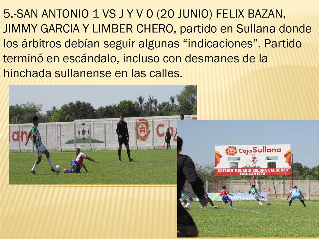 5.-SAN ANTONIO 1 VS J Y V 0 (20 JUNIO) FELIX BAZAN, JIMMY GARCIA Y LIMBER CHERO, partido en Sullana donde los árbitros debían seguir algunas indicaciones .