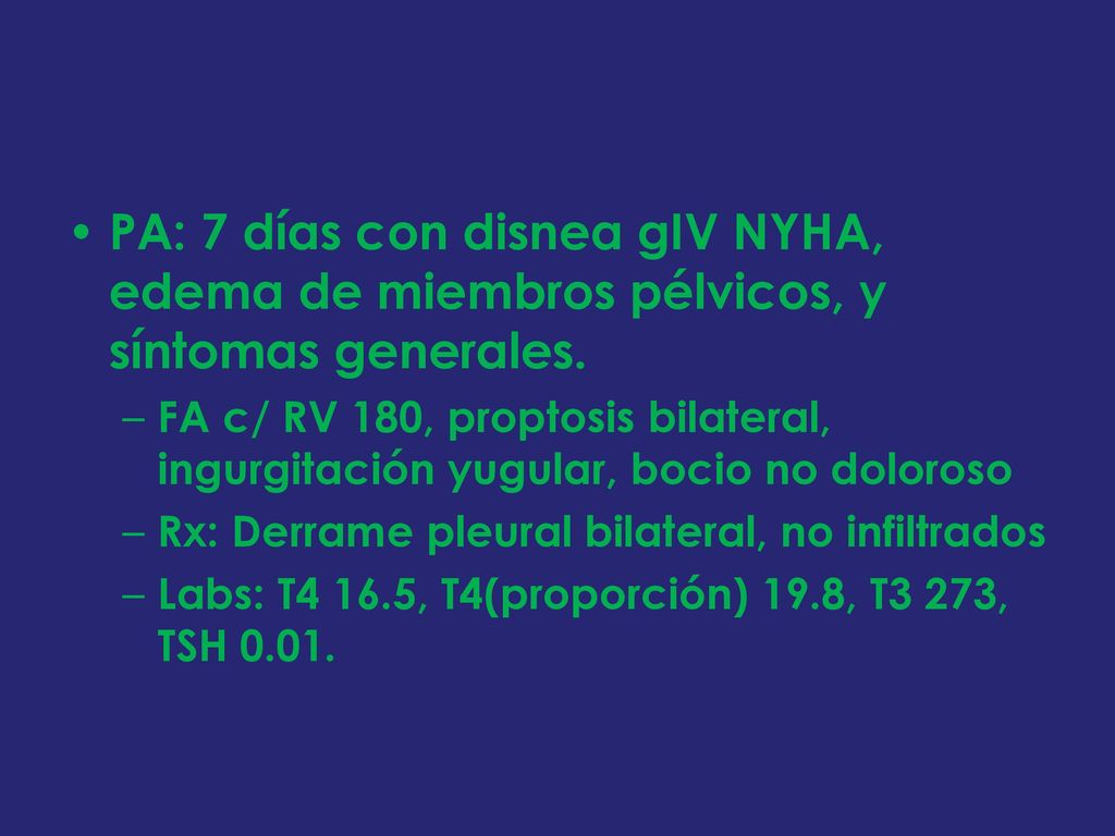 PA: 7 días con disnea gIV NYHA, edema de miembros pélvicos, y síntomas generales.