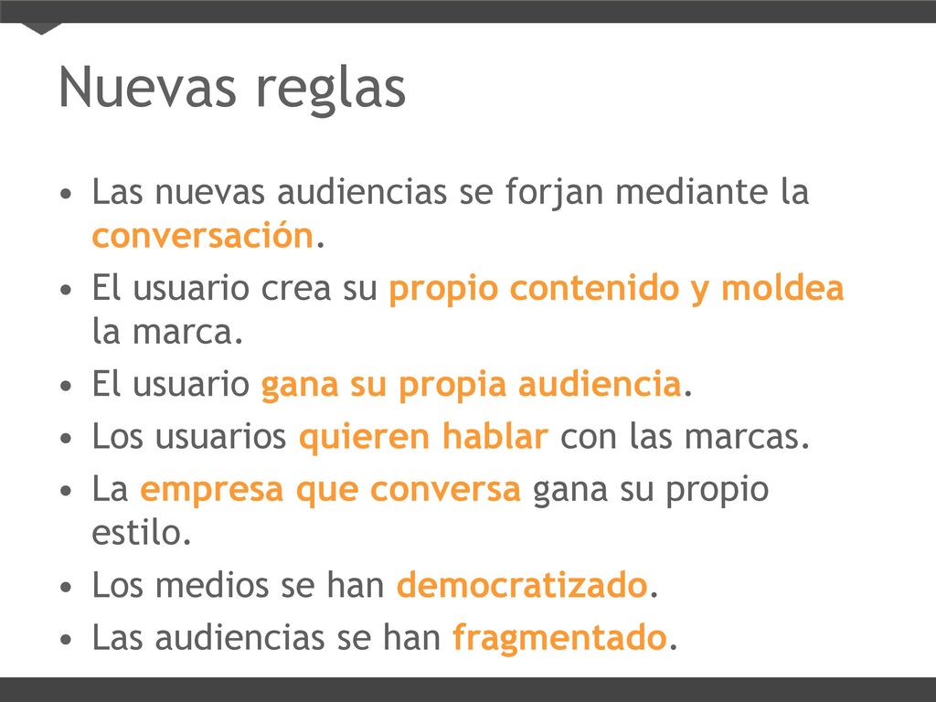 Nuevas reglas Las nuevas audiencias se forjan mediante la conversación. El usuario crea su propio contenido y moldea la marca.