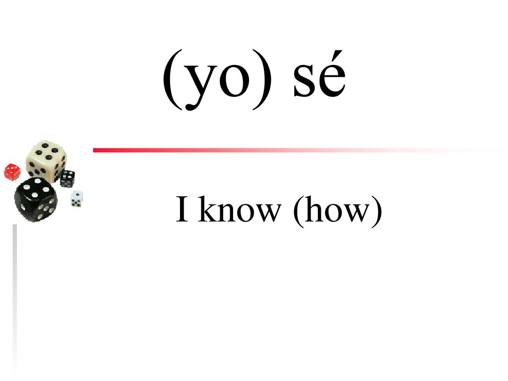 (yo) sé I know (how)