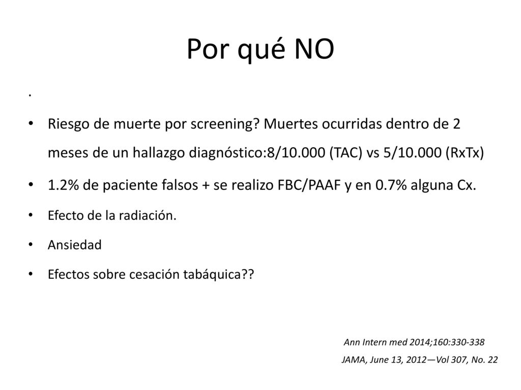 Por qué NO . Riesgo de muerte por screening Muertes ocurridas dentro de 2 meses de un hallazgo diagnóstico:8/ (TAC) vs 5/ (RxTx)