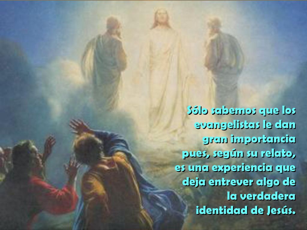 Sólo sabemos que los evangelistas le dan gran importancia pues, según su relato, es una experiencia que deja entrever algo de la verdadera identidad de Jesús.