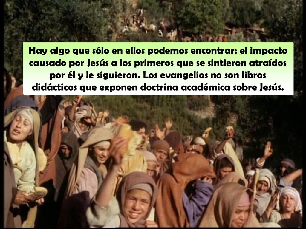 Hay algo que sólo en ellos podemos encontrar: el impacto causado por Jesús a los primeros que se sintieron atraídos por él y le siguieron.