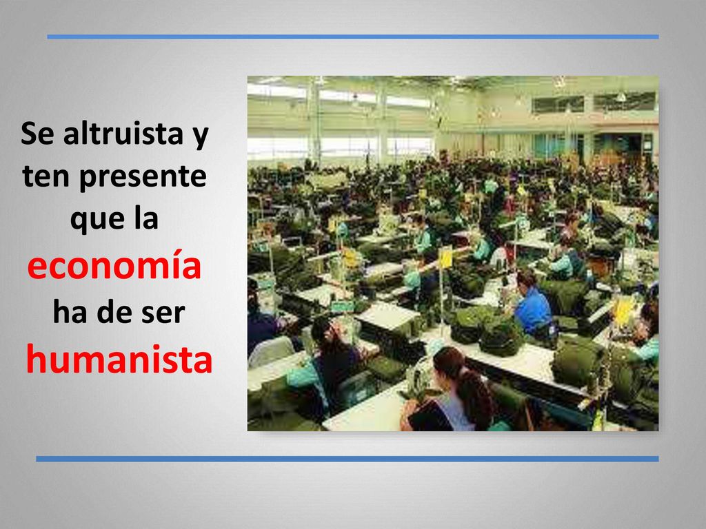 Se altruista y ten presente que la economía ha de ser humanista