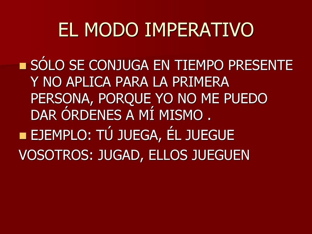 EL MODO IMPERATIVO SÓLO SE CONJUGA EN TIEMPO PRESENTE Y NO APLICA PARA LA PRIMERA PERSONA, PORQUE YO NO ME PUEDO DAR ÓRDENES A MÍ MISMO .