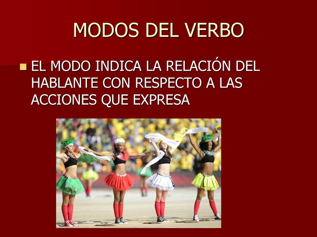MODOS DEL VERBO EL MODO INDICA LA RELACIÓN DEL HABLANTE CON RESPECTO A LAS ACCIONES QUE EXPRESA