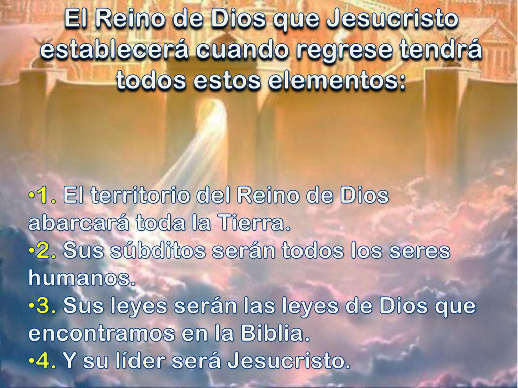 El Reino de Dios que Jesucristo establecerá cuando regrese tendrá todos estos elementos: