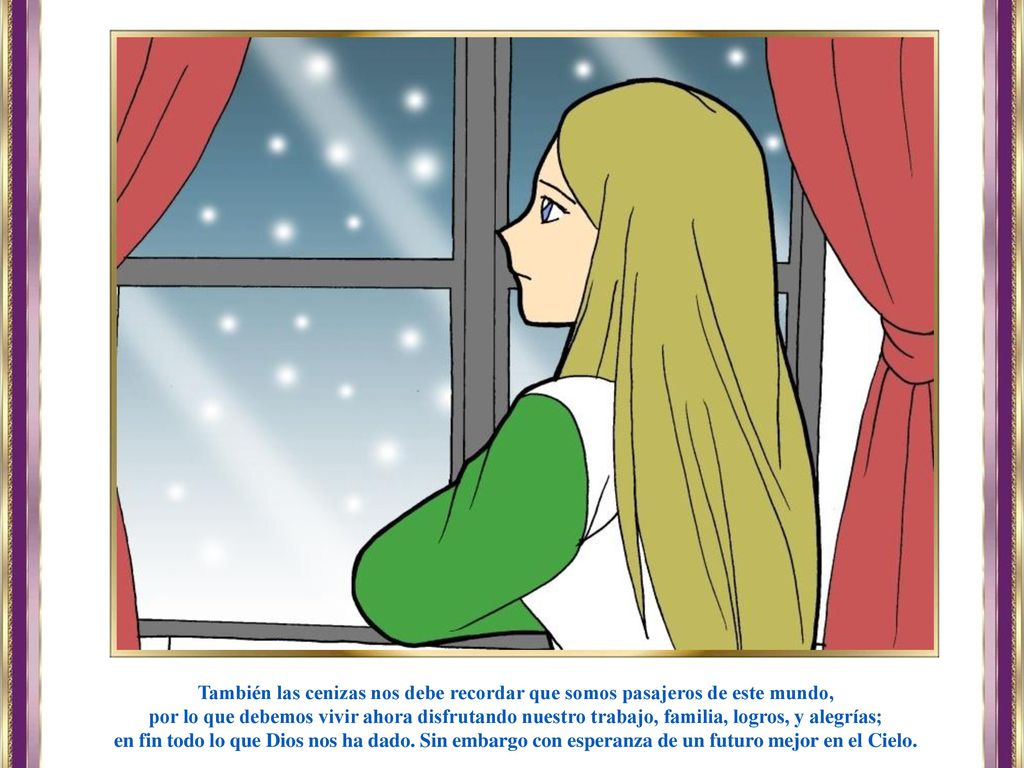 También las cenizas nos debe recordar que somos pasajeros de este mundo,