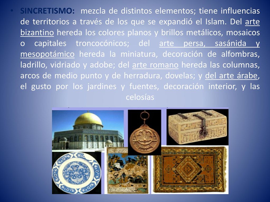 SINCRETISMO: mezcla de distintos elementos; tiene influencias de territorios a través de los que se expandió el Islam.