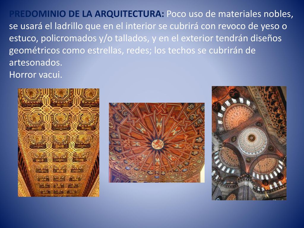 PREDOMINIO DE LA ARQUITECTURA: Poco uso de materiales nobles, se usará el ladrillo que en el interior se cubrirá con revoco de yeso o estuco, policromados y/o tallados, y en el exterior tendrán diseños geométricos como estrellas, redes; los techos se cubrirán de artesonados.