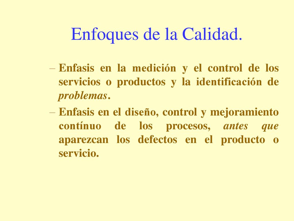 Enfoques de la Calidad. Enfasis en la medición y el control de los servicios o productos y la identificación de problemas.
