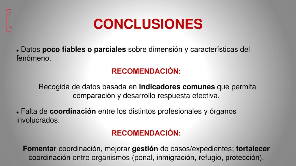 CONCLUSIONES Datos poco fiables o parciales sobre dimensión y características del fenómeno. RECOMENDACIÓN: