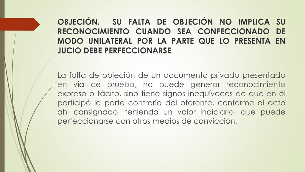 OBJECIÓN. SU FALTA DE OBJECIÓN NO IMPLICA SU RECONOCIMIENTO CUANDO SEA CONFECCIONADO DE MODO UNILATERAL POR LA PARTE QUE LO PRESENTA EN JUCIO DEBE PERFECCIONARSE