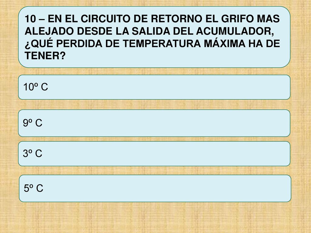 10 – EN EL CIRCUITO DE RETORNO EL GRIFO MAS ALEJADO DESDE LA SALIDA DEL ACUMULADOR, ¿QUÉ PERDIDA DE TEMPERATURA MÁXIMA HA DE TENER