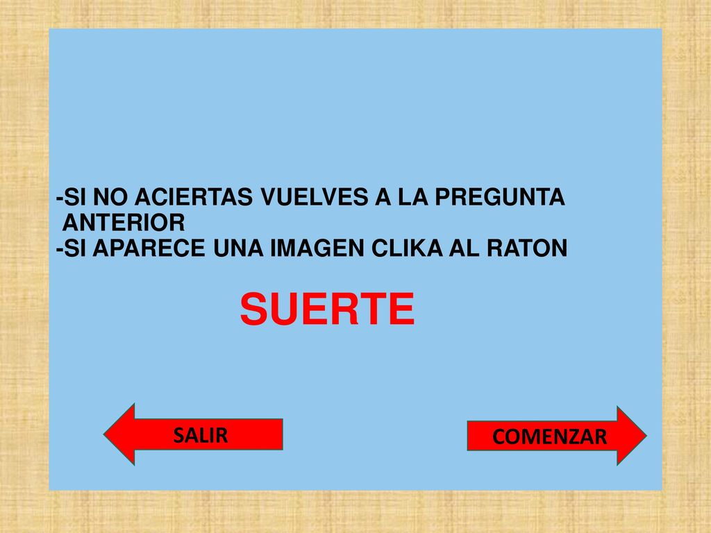 -SI NO ACIERTAS VUELVES A LA PREGUNTA ANTERIOR -SI APARECE UNA IMAGEN CLIKA AL RATON SUERTE