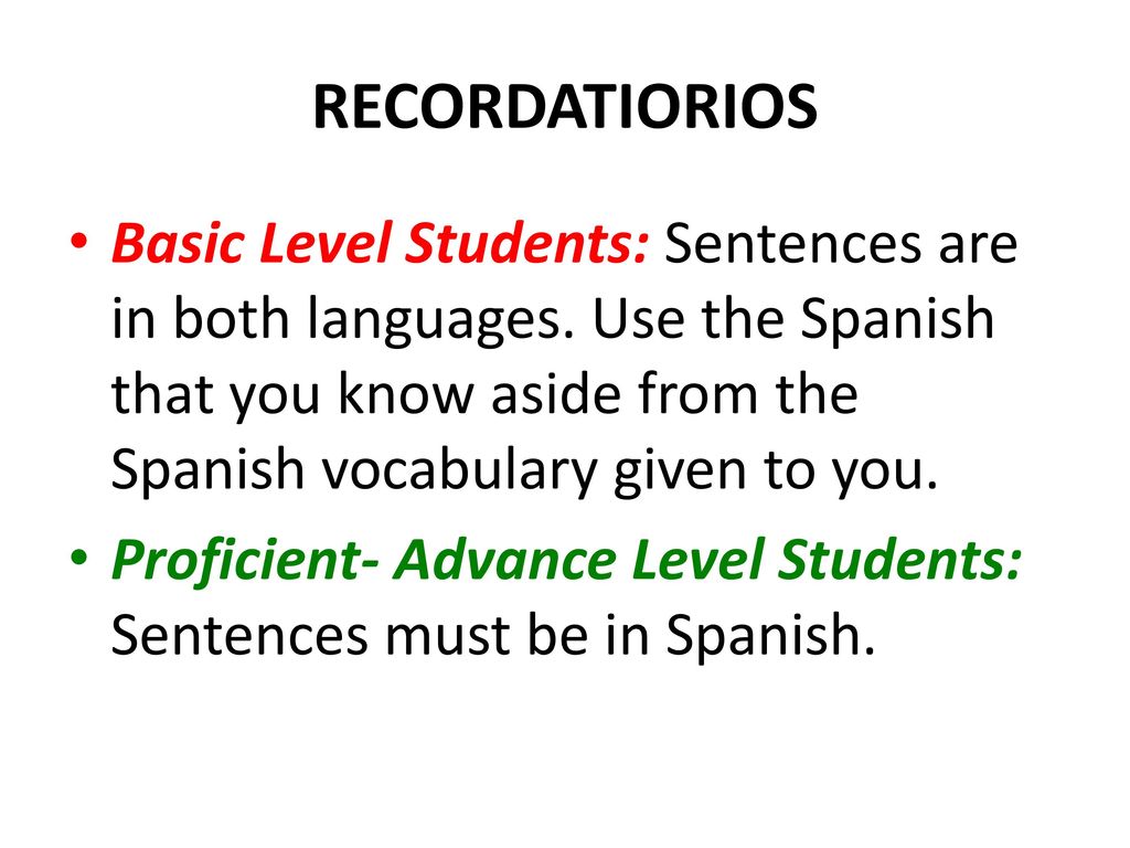 RECORDATIORIOS Basic Level Students: Sentences are in both languages. Use the Spanish that you know aside from the Spanish vocabulary given to you.