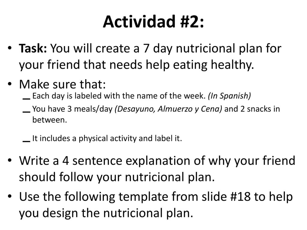 Actividad #2: Task: You will create a 7 day nutricional plan for your friend that needs help eating healthy.