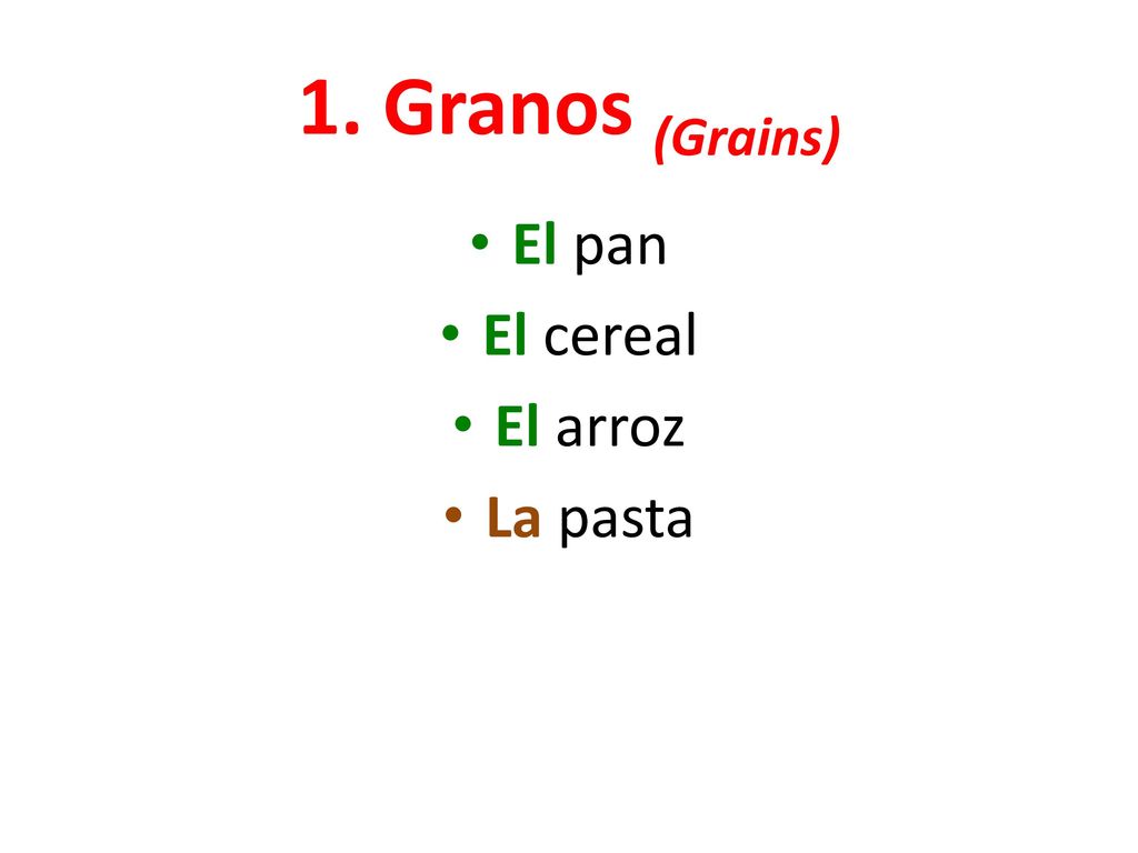 1. Granos (Grains) El pan El cereal El arroz La pasta