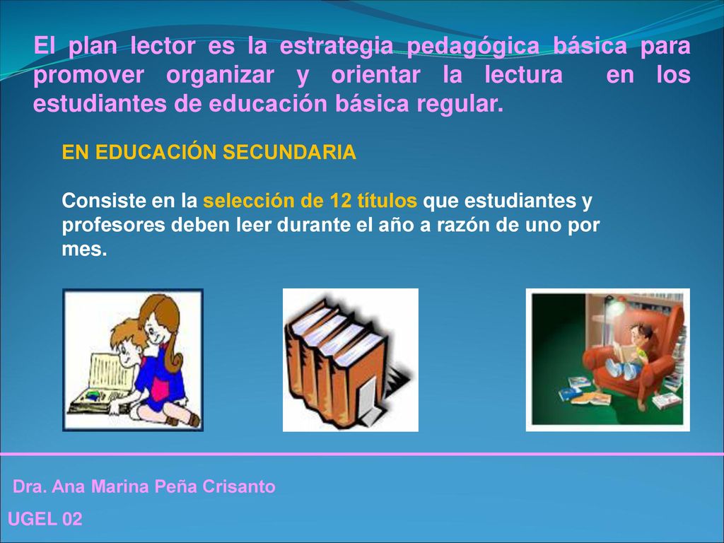 El plan lector es la estrategia pedagógica básica para promover organizar y orientar la lectura en los estudiantes de educación básica regular.