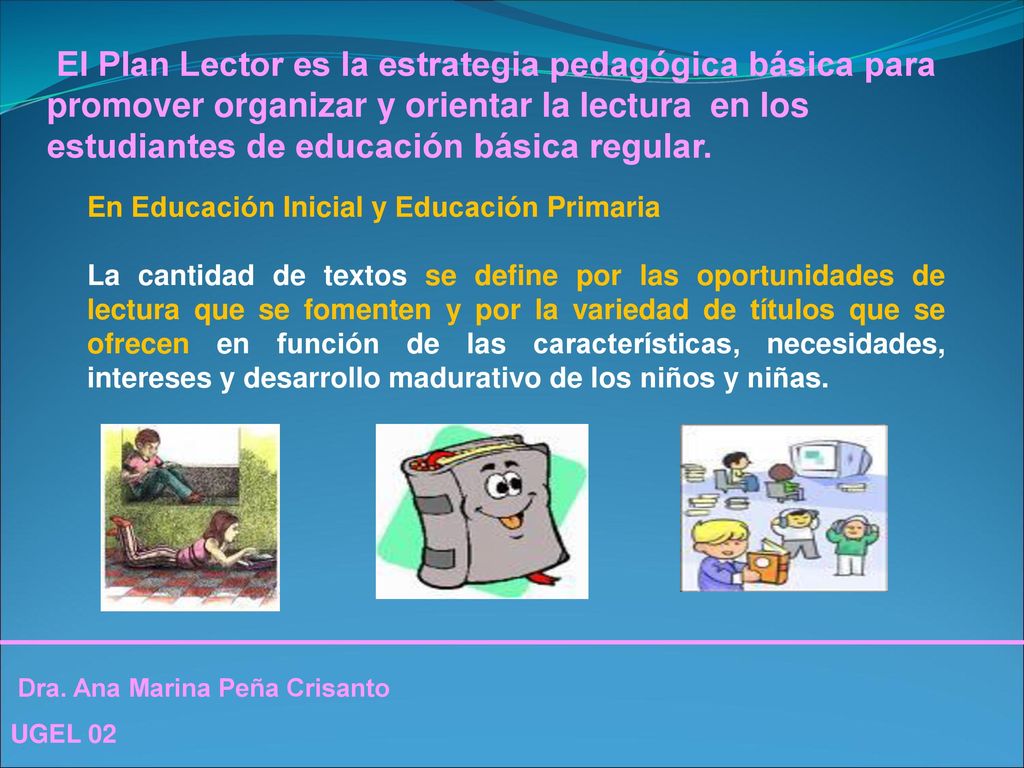 El Plan Lector es la estrategia pedagógica básica para promover organizar y orientar la lectura en los estudiantes de educación básica regular.