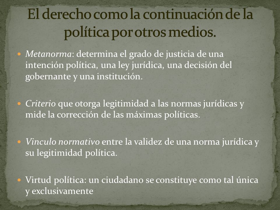 El derecho como la continuación de la política por otros medios.