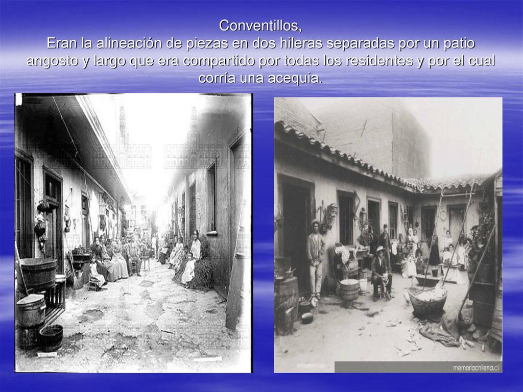 Conventillos, Eran la alineación de piezas en dos hileras separadas por un patio angosto y largo que era compartido por todas los residentes y por el cual corría una acequia.