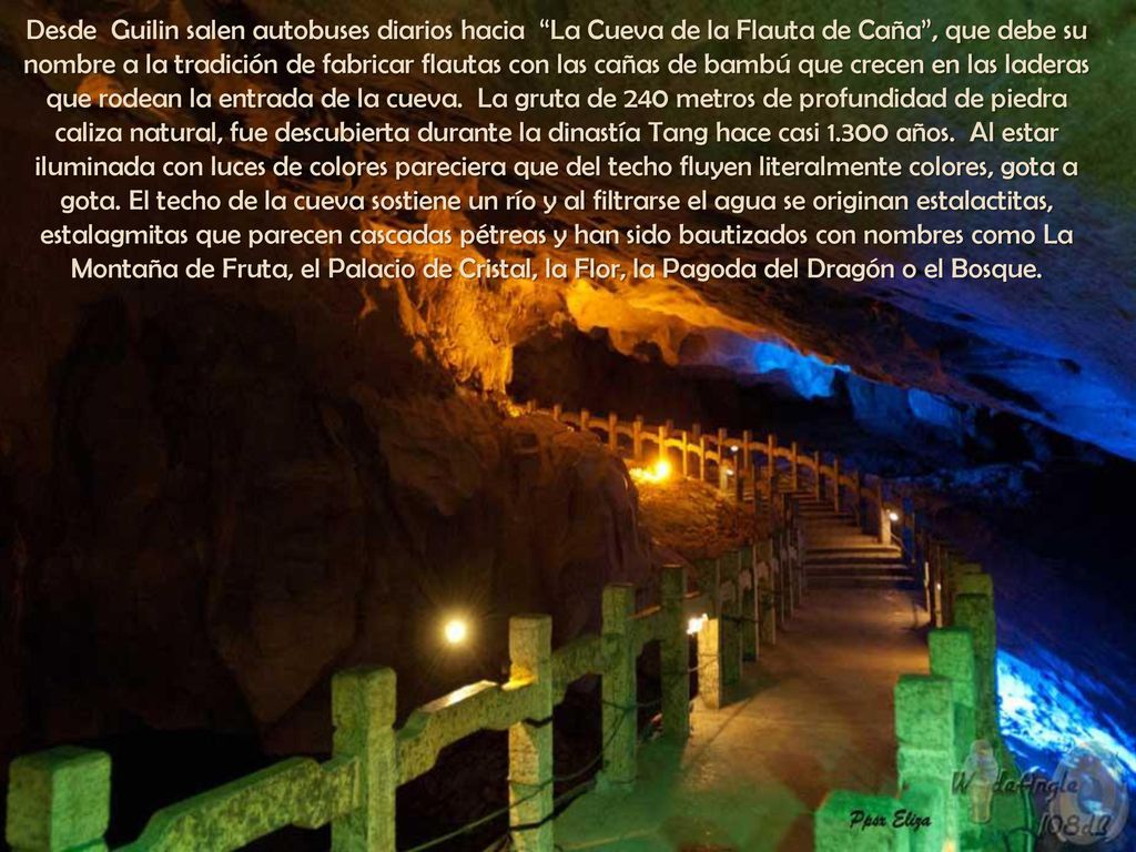 Desde Guilin salen autobuses diarios hacia La Cueva de la Flauta de Caña , que debe su nombre a la tradición de fabricar flautas con las cañas de bambú que crecen en las laderas que rodean la entrada de la cueva.