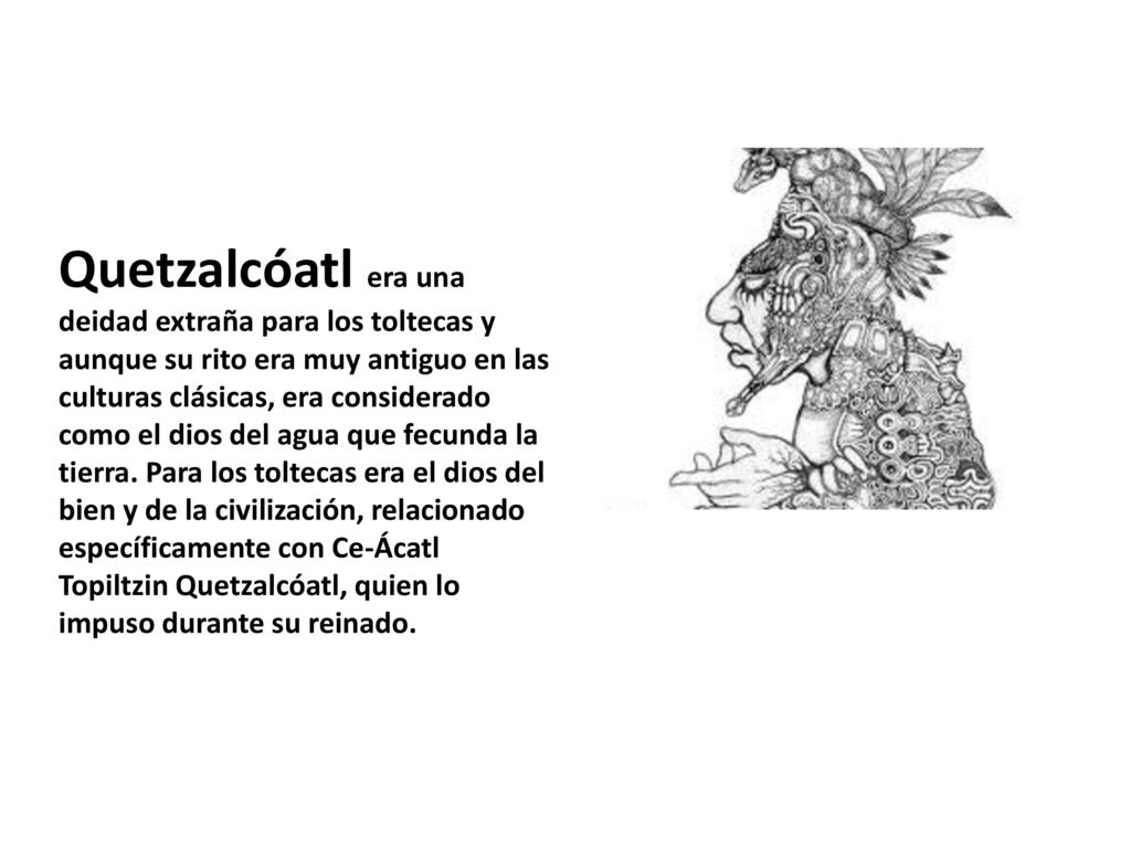 Quetzalcóatl era una deidad extraña para los toltecas y aunque su rito era muy antiguo en las culturas clásicas, era considerado como el dios del agua que fecunda la tierra.
