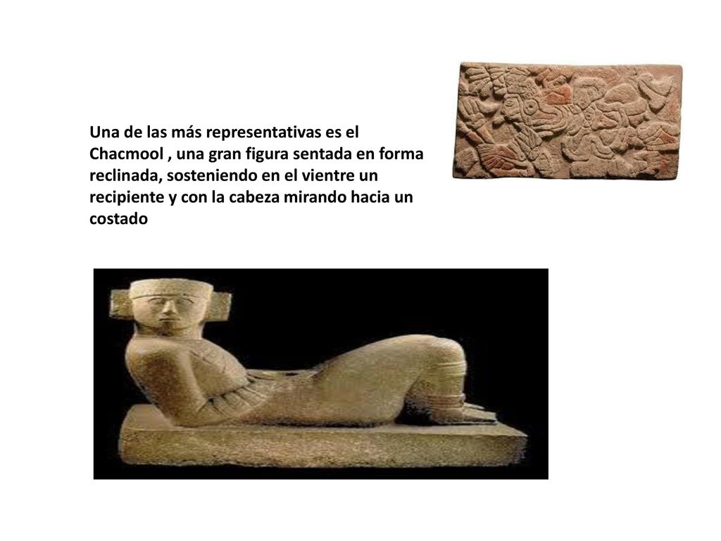 Una de las más representativas es el Chacmool , una gran figura sentada en forma reclinada, sosteniendo en el vientre un recipiente y con la cabeza mirando hacia un costado