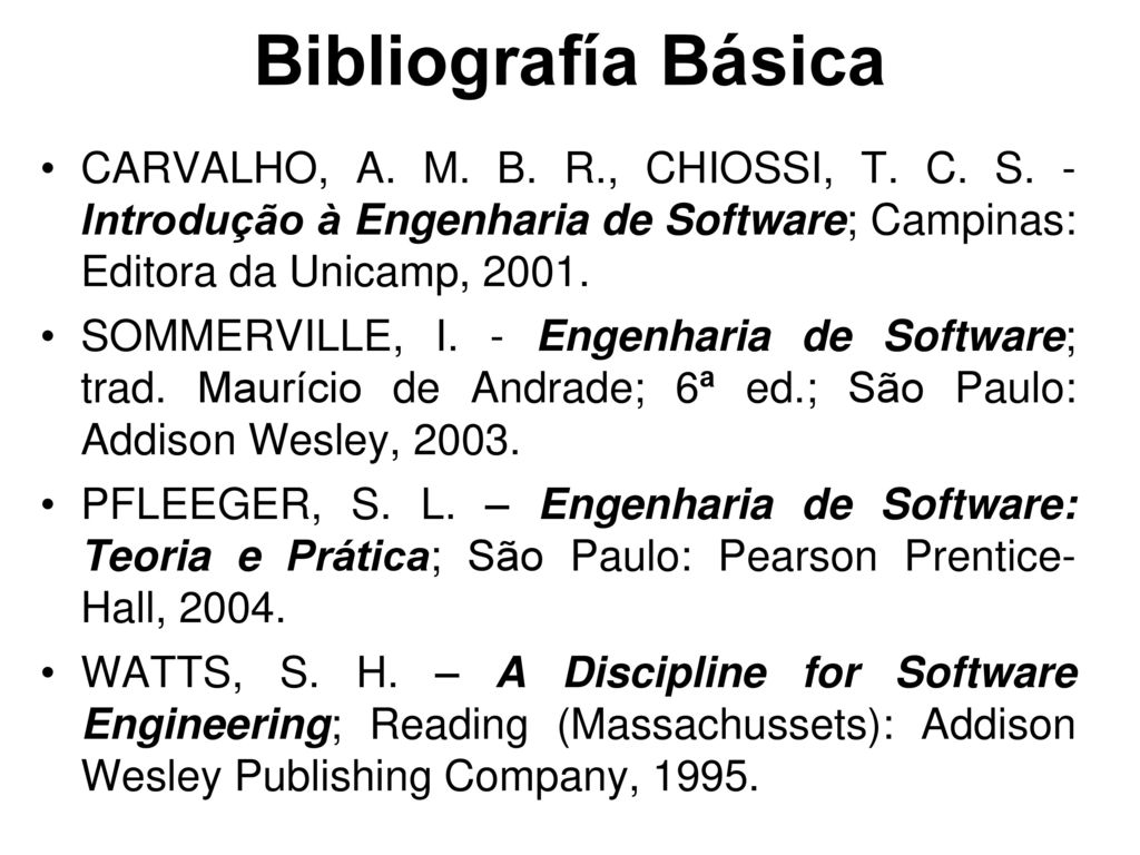 Bibliografía Básica CARVALHO, A. M. B. R., CHIOSSI, T. C. S. - Introdução à Engenharia de Software; Campinas: Editora da Unicamp,