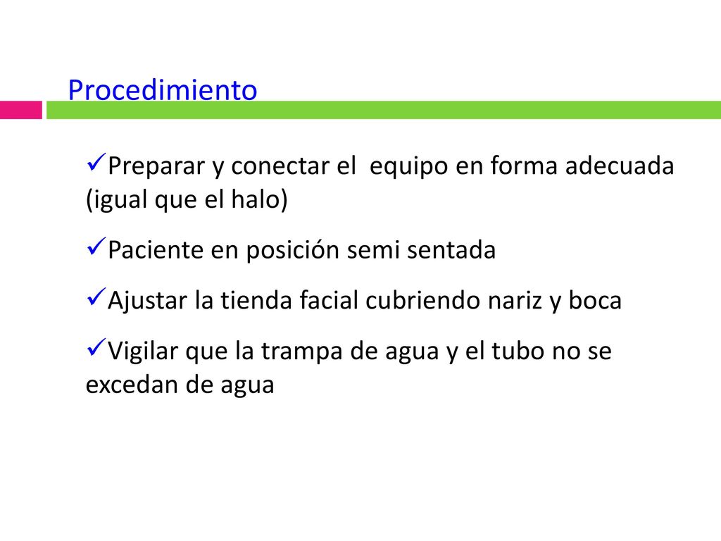 Procedimiento Preparar y conectar el equipo en forma adecuada (igual que el halo) Paciente en posición semi sentada.