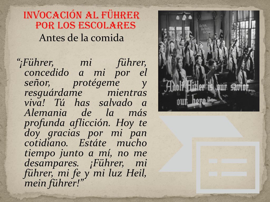 Invocación al führer por los escolares Antes de la comida ¡Führer, mi führer, concedido a mi por el señor, protégeme y resguárdame mientras viva.