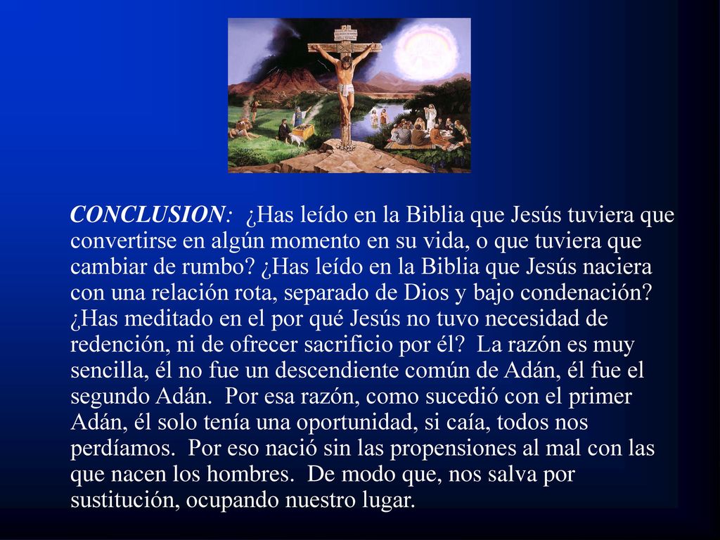 CONCLUSION: ¿Has leído en la Biblia que Jesús tuviera que convertirse en algún momento en su vida, o que tuviera que cambiar de rumbo.