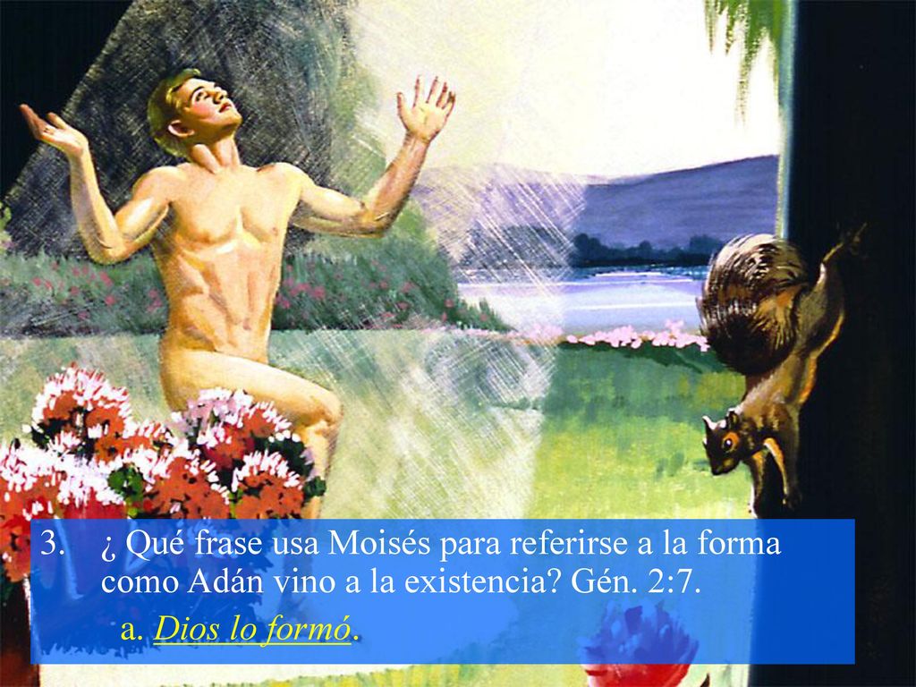 ¿ Qué frase usa Moisés para referirse a la forma como Adán vino a la existencia Gén. 2:7.