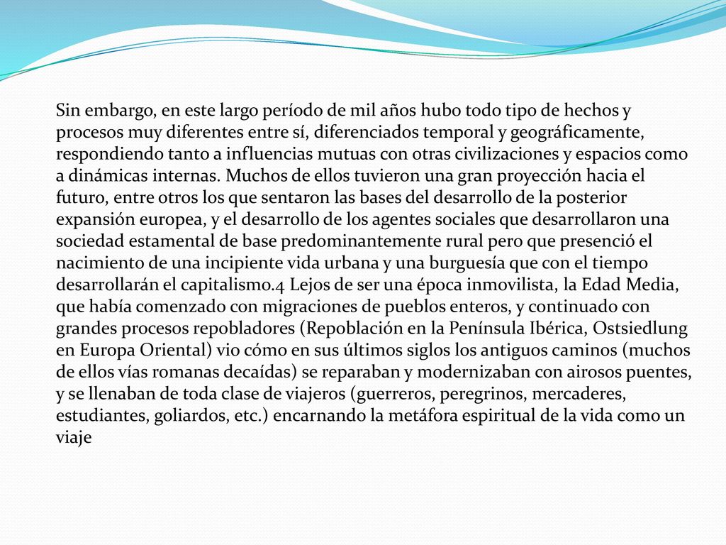 Sin embargo, en este largo período de mil años hubo todo tipo de hechos y procesos muy diferentes entre sí, diferenciados temporal y geográficamente, respondiendo tanto a influencias mutuas con otras civilizaciones y espacios como a dinámicas internas.