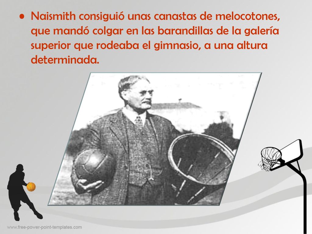 Naismith consiguió unas canastas de melocotones, que mandó colgar en las barandillas de la galería superior que rodeaba el gimnasio, a una altura determinada.